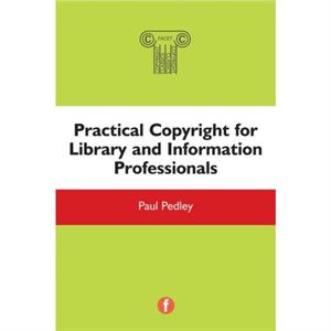 Practical Copyright for Library and Information Professionals by Paul Pedley