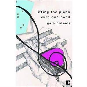 Lifting the Piano with One Hand by Gaia Holmes