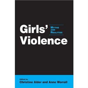 Girls Violence  Myths and Realities by Christine Alder Anne Worrall