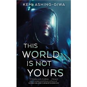 This World Is Not Yours by Kemi AshingGiwa