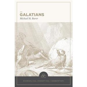 Galatians Evangelical Exegetical Commentary by Michael H Burer