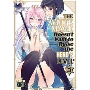 The White Mage Doesnt Want to Raise the Heros Level Vol. 3 by Kirie