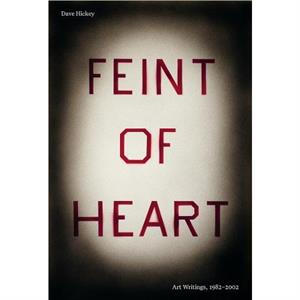 Feint of Heart Art Writings 19822002 by Dave Hickey