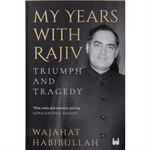 My Years with Rajiv by Wajahat Habibullah