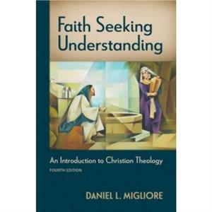 Faith Seeking Understanding Fourth Ed. by Daniel L Migliore