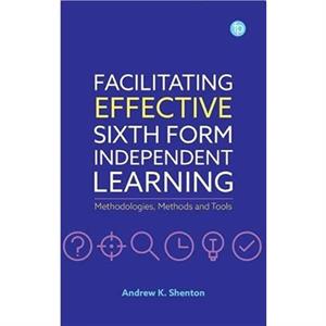 Facilitating Effective Sixth Form Independent Learning by Andrew K. Shenton