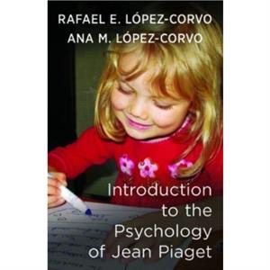 Introduction to the Psychology of Jean Piaget by Ana M. LopezCorvo