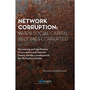 Network Corruption When Social Capital Becomes Corrupted by Willeke Slingerland