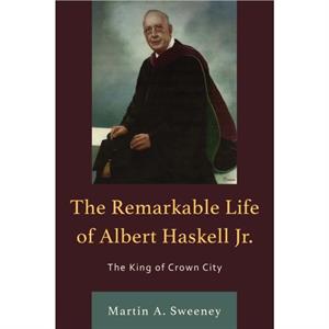 The Remarkable Life of Albert Haskell Jr. by Martin A. Sweeney