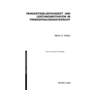 Faehigkeitsselbstkonzept Und Leistungsmotivation Im Fremdsprachenunterricht by Martin C Holder