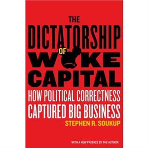 The Dictatorship of Woke Capital by Stephen R. Soukup