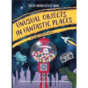 Unusual Objects in Fantastic Places by T. M. Murphy