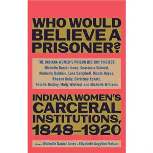 Besides Who Would Believe a Prisoner by The Indiana Womens Prison History Project