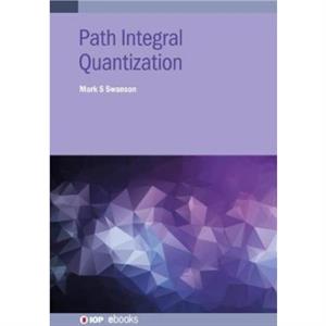 Path Integral Quantization by Swanson & Mark S Emeritus Professor of Physics &  University of Connecticut & Connecticut & USA