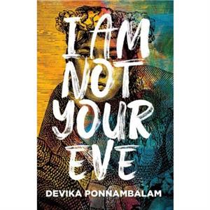 I Am Not Your Eve by Devika Ponnambalam