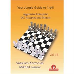 Your Chess Jungle Guide to 1.d4  Volume 1B  Aggressive Enterprise  QGA and Minors by Mikhail Ivanov