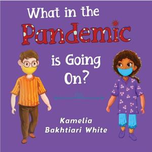 What in the Pandemic is Going On by Kamelia Bakhtiari White