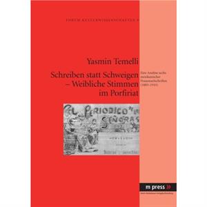 Schreiben Statt Schweigen  Weibliche Stimmen Im Porfiriat by Yasmin Temelli