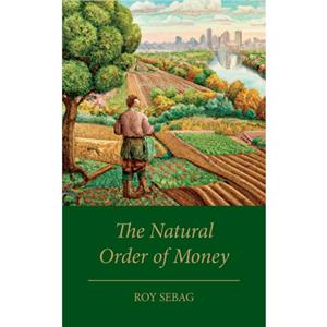 The Natural Order of Money by Roy Sebag