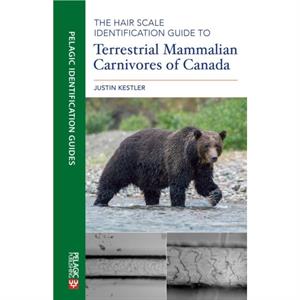 The Hair Scale Identification Guide to Terrestrial Mammalian Carnivores of Canada by Justin Kestler