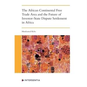 The African Continental Free Trade Area and the Future of InvestorState Dispute Settlement by Mouhamed Kebe