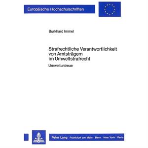 Strafrechtliche Verantwortlichkeit Von Amtstraegern Im Umweltstrafrecht by Burkhard Immel