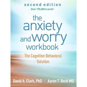 The Anxiety and Worry Workbook Second Edition by Clark & David A. University of New Brunswick Emeritus & Canada