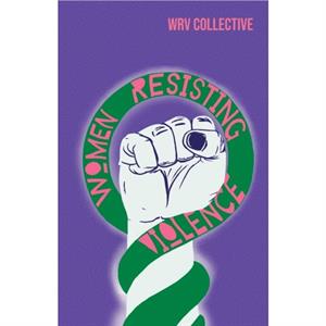 Women Resisting Violence by Women Resisting Violence Collective