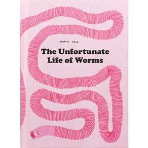 The Unfortunate Life Of Worms by Noemi Vola