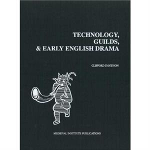 Technology Guilds and Early English Drama by Clifford Davidson