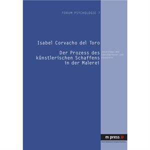 Der Prozess Des Kuenstlerischen Schaffens in Der Malerei by Isabel Corvacho Del Toro