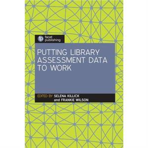 Putting Library Assessment Data to Work by Selena Killick