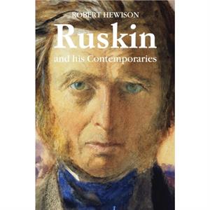 Ruskin and His Contemporaries by Robert Hewison