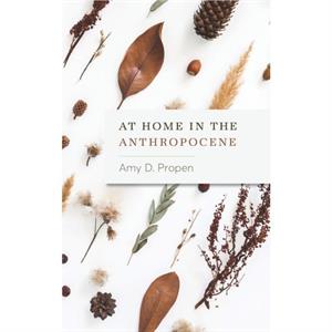 At Home in the Anthropocene by Amy D Propen