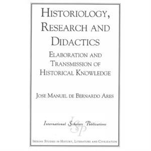 Historiology Research and Didactics by Jose Manuel De Bernardo Ares