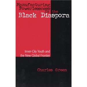 Manufacturing Powerlessness in the Black Diaspora by Charles Green