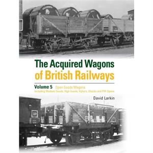 The Acquired Wagons of British Railways Volume 5 by David Larkin