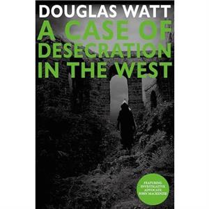 A Case of Desecration in the West by Douglas Watt