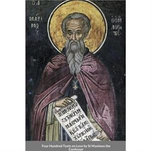 Four Hundred Texts on Love by St Maximos the Confessor by Monaxi Agapi