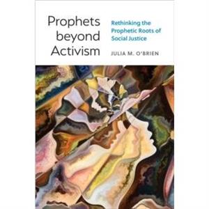 Prophets beyond Activism by Julia M. OBrien