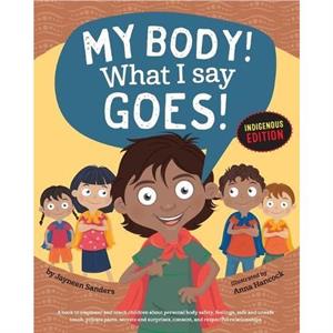 My Body What I Say Goes Indigenous Edition by Jayneen Sanders