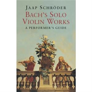 Bachs Solo Violin Works by Jaap Schroder