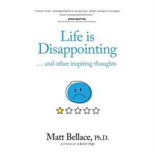 Life is Disappointing ... and other inspiring thoughts by Matt Bellace