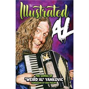 THE ILLUSTRATED AL The Songs of Weird Al Yankovic by Weird Al Yankovic