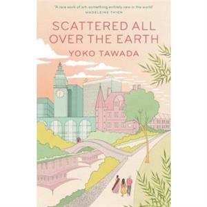 Scattered All Over the Earth by Yoko Tawada