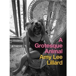 A Grotesque Animal by Amy Lee Lillard