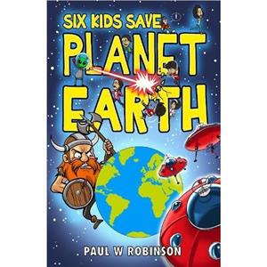 Six Kids Save Planet Earth by Paul W Robinson