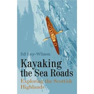 Kayaking the Sea Roads by Ed LeyWilson