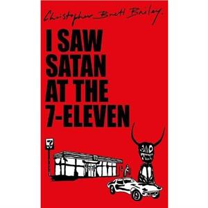 I Saw Satan At The 7eleven by Christopher Brett Bailey