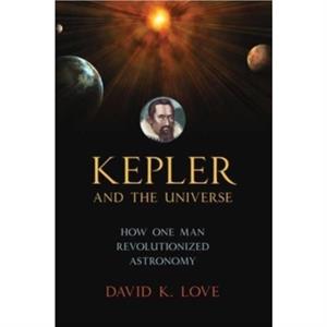 Kepler and the Universe by David K. Love